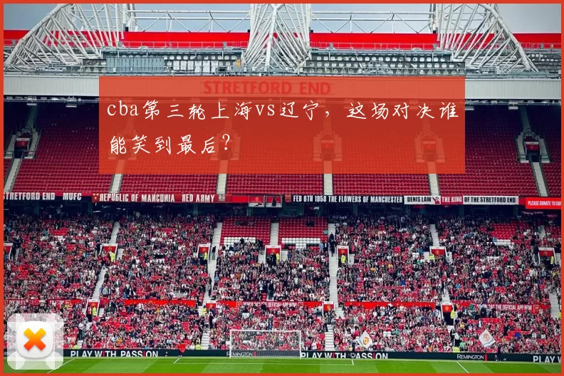 cba第三轮上海vs辽宁，这场对决谁能笑到最后？