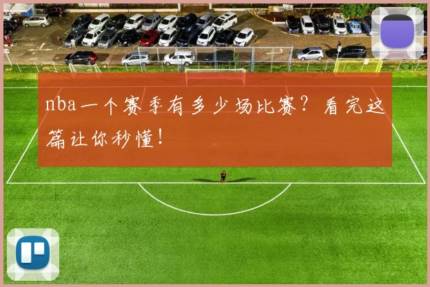 nba一个赛季有多少场比赛？看完这篇让你秒懂！