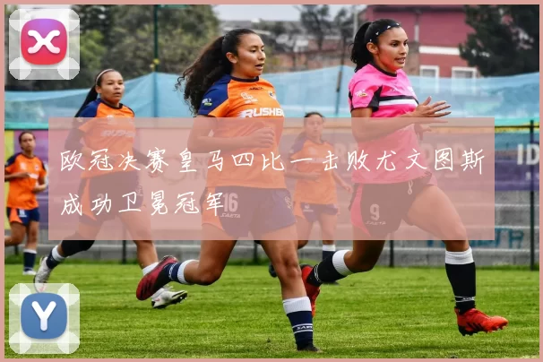 欧冠决赛皇马四比一击败尤文图斯成功卫冕冠军