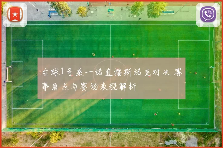 台球1号桌一诺直播斯诺克对决 赛事看点与赛场表现解析