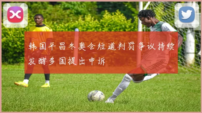韩国平昌冬奥会短道判罚争议持续发酵多国提出申诉