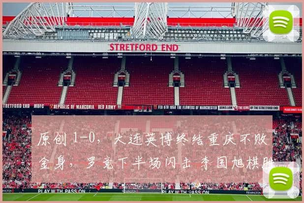 原创 1-0，大连英博终结重庆不败金身，罗竞下半场闪击 李国旭棋胜一招