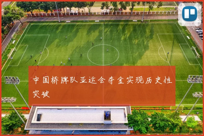 中国桥牌队亚运会夺金实现历史性突破