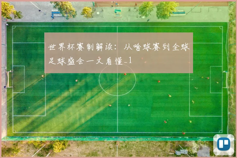世界杯赛制解读：从啥球赛到全球足球盛会一文看懂_1