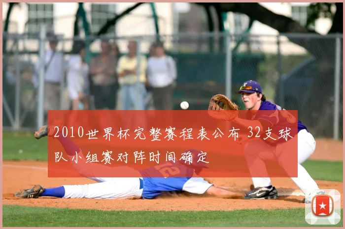 2010世界杯完整赛程表公布 32支球队小组赛对阵时间确定