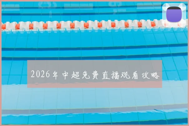 2026年中超免费直播观看攻略