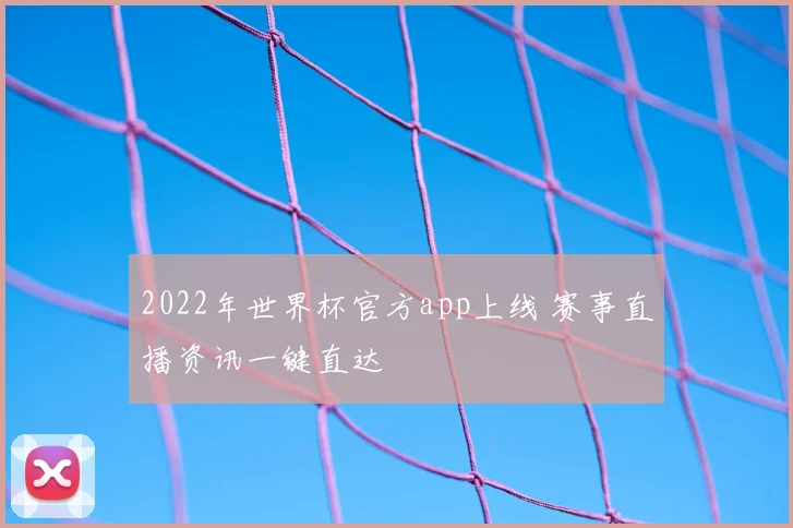 2022年世界杯官方app上线 赛事直播资讯一键直达