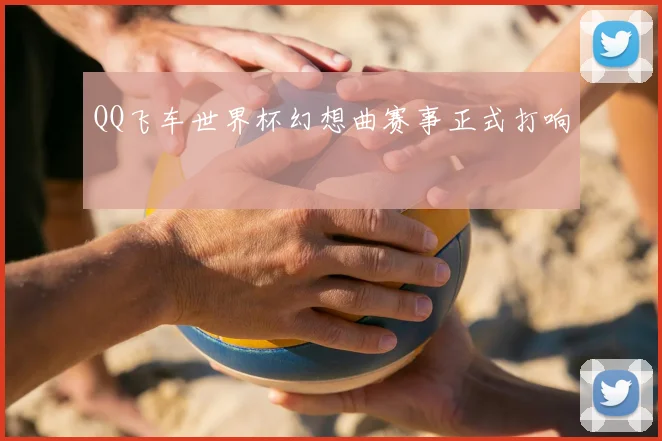 QQ飞车世界杯幻想曲赛事正式打响