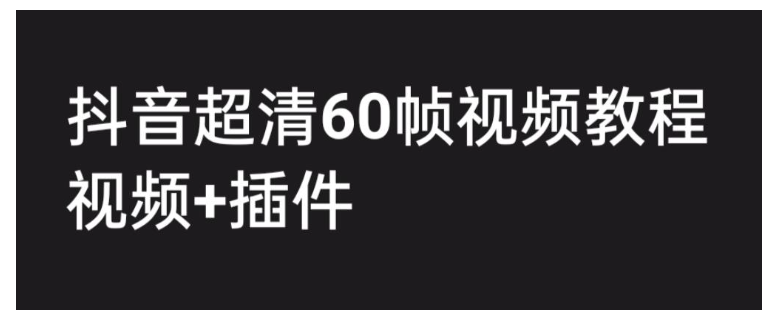 价值3000的抖音高清60帧视频教程(做高清视频就是这样简单)