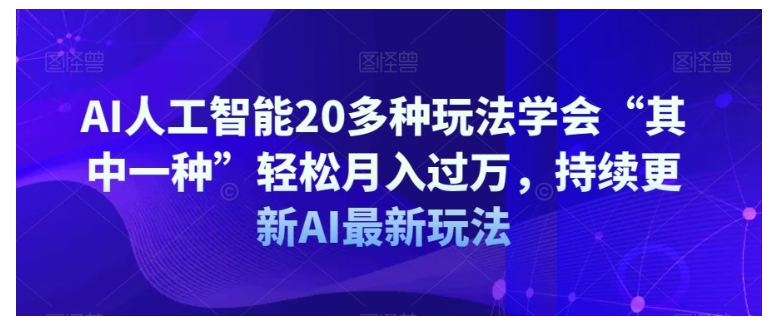 学会AI人工智能20多种玩法(轻松月收益上万以上)