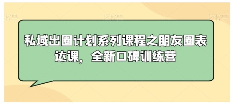 朋友圈表达私域出圈计划训练课(口碑打造)